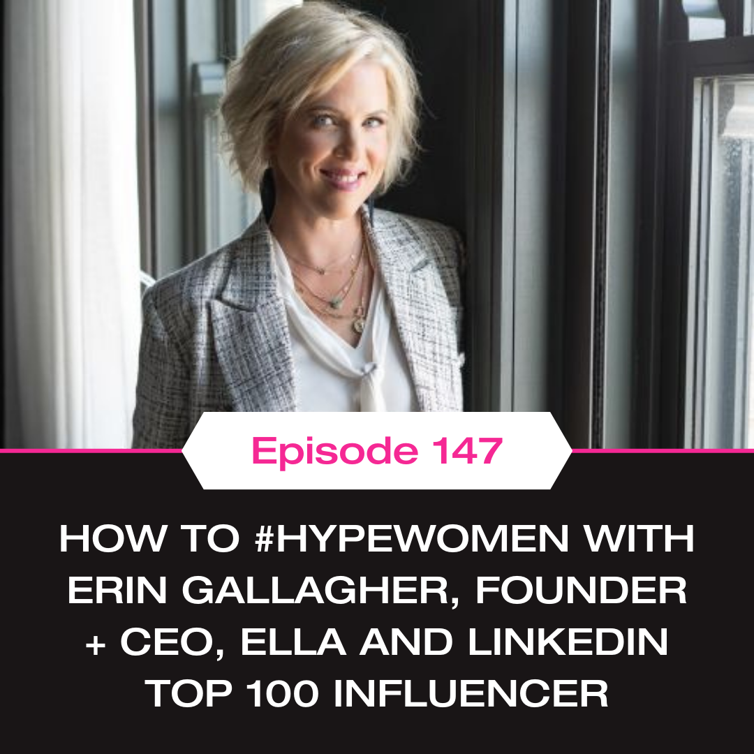 How to #HypeWomen with Erin Gallagher, Founder + CEO, Ella and LinkedIn Top 100 Influencer